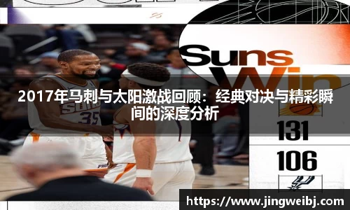 2017年马刺与太阳激战回顾：经典对决与精彩瞬间的深度分析