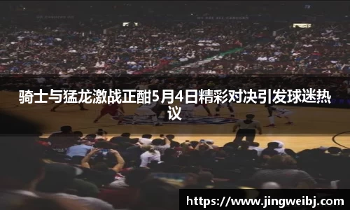 骑士与猛龙激战正酣5月4日精彩对决引发球迷热议